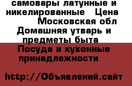 самовары латунные и никелированные › Цена ­ 4 000 - Московская обл. Домашняя утварь и предметы быта » Посуда и кухонные принадлежности   